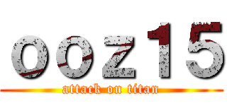 ｏｏｚ１５ (attack on titan)