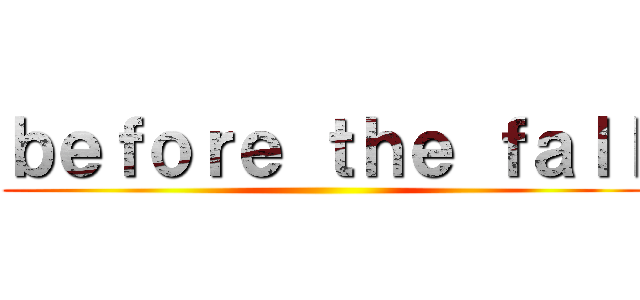 ｂｅｆｏｒｅ ｔｈｅ ｆａｌｌ ()