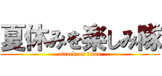 夏休みを楽しみ隊 (attack on titan)