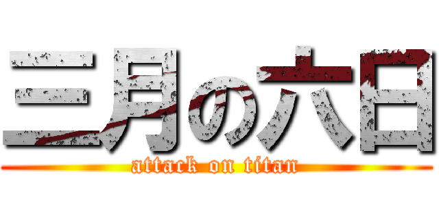 三月の六日 (attack on titan)