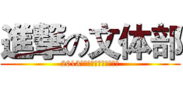 進撃の文体部 (2013年学生会中期文体部总结)
