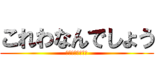 これわなんでしょう (野獣先輩だいすき)