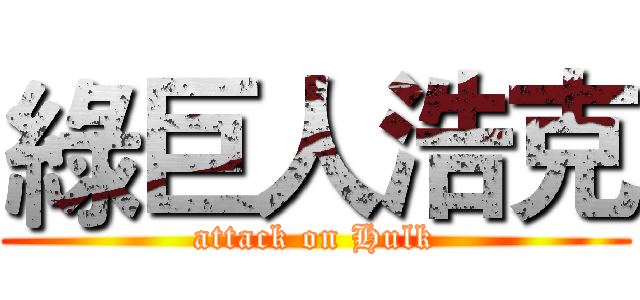 綠巨人浩克 (attack on Hulk)