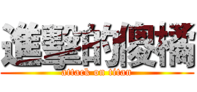 進擊的傻橘 (attack on titan)