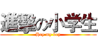 進擊の小学生 (Hey my boy)