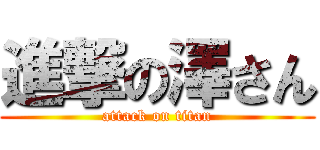 進撃の澤さん (attack on titan)