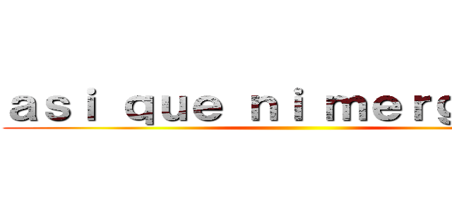 ａｓｉ ｑｕｅ ｎｉ ｍｅｒｇａ ｘｄ ()