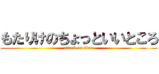 もたりけのちょっといいところ (attack on titan)
