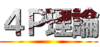 ４Ｐ理論 ()