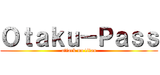 Ｏｔａｋｕ－Ｐａｓｓ (attack on titan)