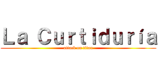 Ｌａ Ｃｕｒｔｉｄｕｒíａ (attack on titan)