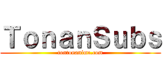 ＴｏｎａｎＳｕｂｓ (tontonanime.com)