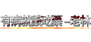 有病就該吃藥－老林 (attack on titan)