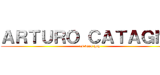 ＡＲＴＵＲＯ ＣＡＴＡＧＮＯ (es bien gay)