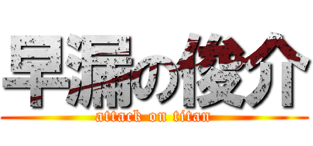 早漏の俊介 (attack on titan)