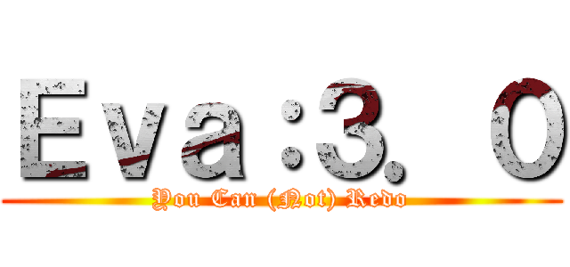 Ｅｖａ：３．０ (You Can (Not) Redo)