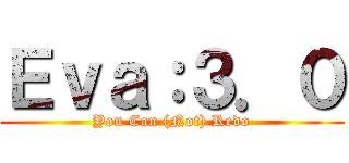 Ｅｖａ：３．０ (You Can (Not) Redo)