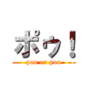 ポゥ！ (pou on pou)