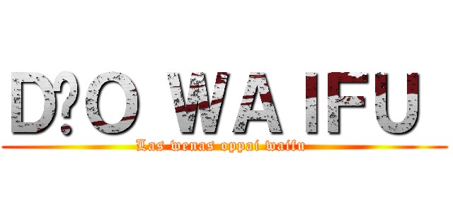 ＤÚＯ ＷＡＩＦＵ  (Las wenas oppai waifu )