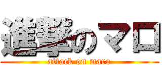 進撃のマロ (attack on maro)