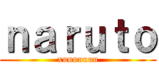 ｎａｒｕｔｏ (xuuuuuuu)