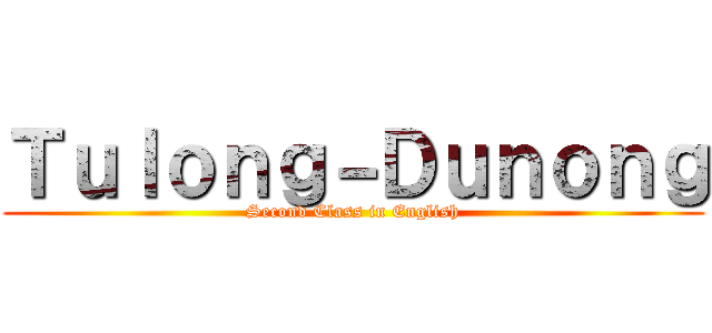 Ｔｕｌｏｎｇ－Ｄｕｎｏｎｇ (Second Class in English)