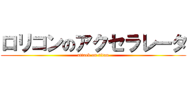 ロリコンのアクセラレータ (attack on titan)