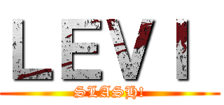 ＬＥＶＩ  (SLASH!)