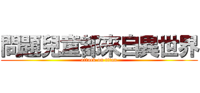 問題兒童都來自異世界 (attack on titan)