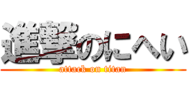 進撃のにへい (attack on titan)