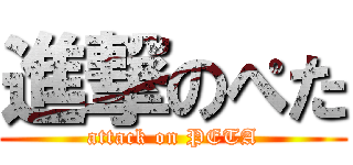 進撃のぺた (attack on PETA)