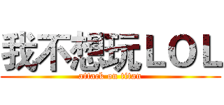我不想玩ＬＯＬ (attack on titan)