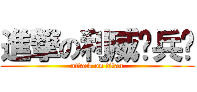 進撃の利威尔兵长 (attack on titan)