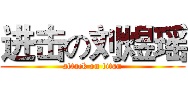 进击の刘煜瑶 (attack on titan)