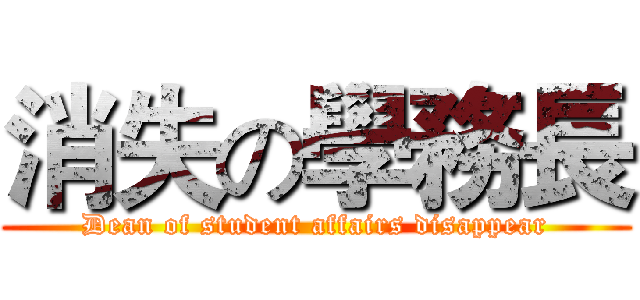 消失の學務長 (Dean of student affairs disappear)
