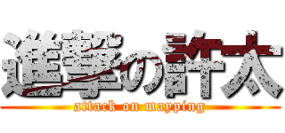 進撃の許太 (attack on mayping)