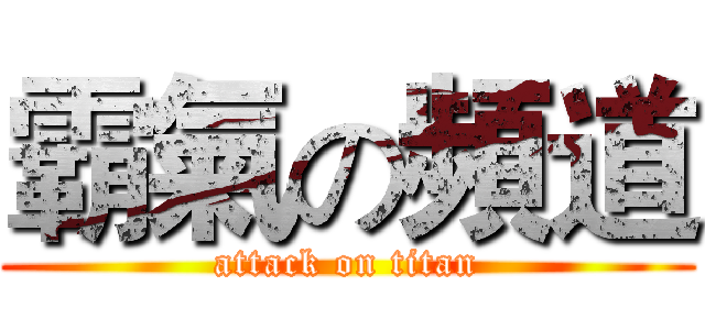 霸氣の頻道 (attack on titan)