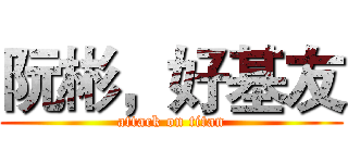 阮彬，好基友 (attack on titan)