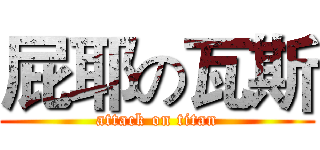 屁耶の瓦斯 (attack on titan)