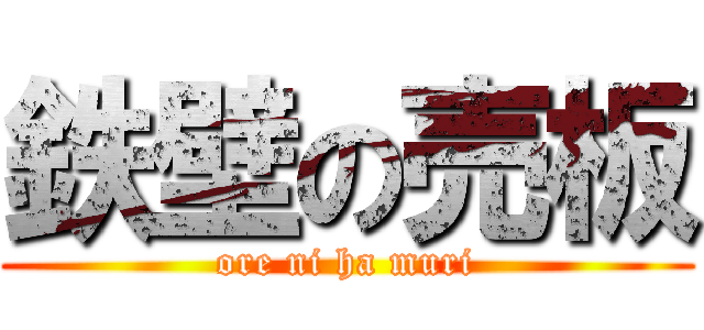 鉄壁の売板 (ore ni ha muri)