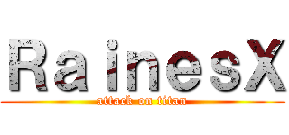 ＲａｉｎｅｓＸ (attack on titan)