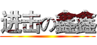 进击の鑫鑫 ()