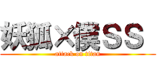 妖狐×僕ＳＳ  (attack on titan)