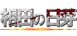 相田の日芽 (aita on hime)