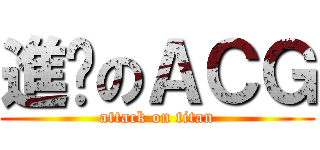 進擊のＡＣＧ (attack on titan)