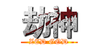 劫神 (ZED GOD)