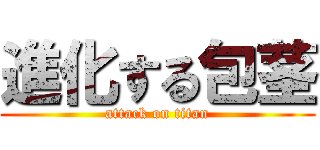 進化する包茎 (attack on titan)