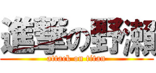 進撃の野瀨 (attack on titan)