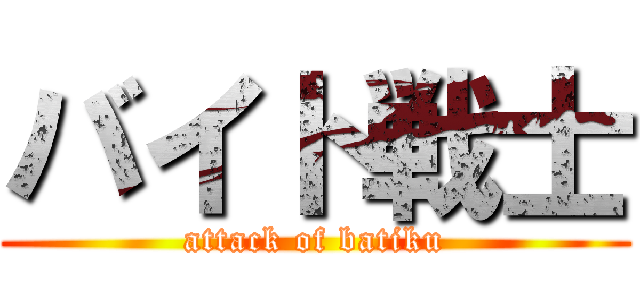 バイト戦士 (attack of batiku)