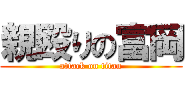 親殴りの富岡 (attack on titan)